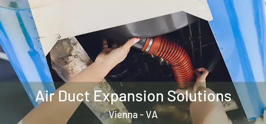  Air Duct Expansion Solutions Vienna - VA