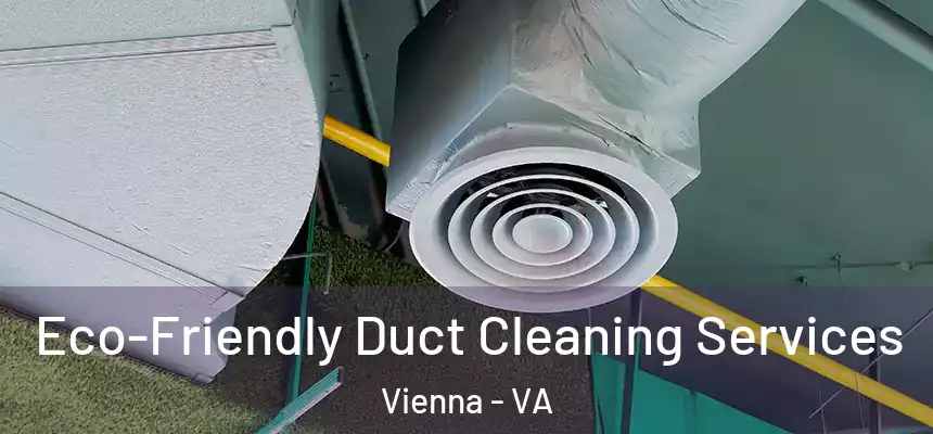  Eco-Friendly Duct Cleaning Services Vienna - VA